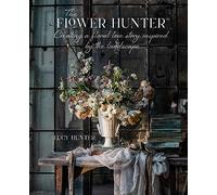 Lucy Hunter The Flower Hunter: Creating a Floral Love Story I (Copertina rigida)