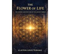 The Flower of Life: The Hidden Architecture of the Ancient World: 5