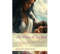 The Flower of My Soul: A Spiritual Autobiography of How I Met My Goddess