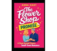 The Flower Shop Promise: A Sweet, Clean Second-Chance Small-Town Romance