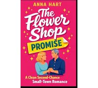 The Flower Shop Promise: A Sweet, Clean Second-Chance Small-Town Romance