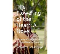 The Flowering of the Heart: The Novel: A Journey of Love, Loss, and the Quiet Bloom of Becoming