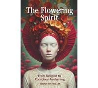 The Flowering Spirit: From Religion to Conscious Awakening