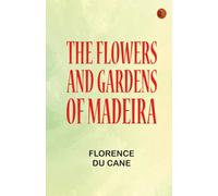 The Flowers and Gardens of Madeira