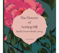 The Flowers of Notting Hill Beautiful florals for mindful adult coloring: Color the pages and bring to life the enchanting neighbourhood of Notting Hill for relaxation and mindfulness