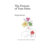 The Flowers of Your Pains: Poetry and Prose on Healing, Resilience, and Becoming Whole