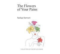 The Flowers of Your Pains: Poetry and Prose on Healing, Resilience, and Becoming Whole