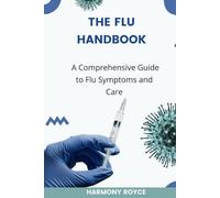The Flu Handbook: A Comprehensive Guide to Flu Symptoms and Care