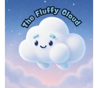 The Fluffy Cloud: The Cloud That Wanted to Cuddle