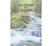 The Fluid Path of Receiving: The Emotional Clearing and Receptive Flow Your Desires Require