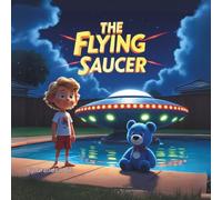The Flying Saucer: The Adventures of Blue Ted: A heartwarming tale of friendship, fun and a teddy bear’s big adventure.
