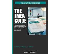 The FMEA Guide: The Methodology Behind Design, Process, and Use FMEAs for Medical Device and Regulated Manufacturing