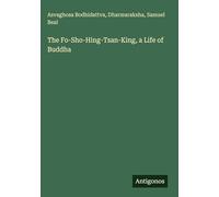 The Fo-Sho-Hing-Tsan-King, a Life of Buddha