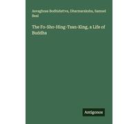 The Fo-Sho-Hing-Tsan-King, a Life of Buddha