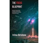 The Focus Blueprint: Decode Productivity, Conquer Distractions, and Achieve Your Most Ambitious Goals