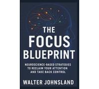 The Focus Blueprint: Regain control of your focus and attention