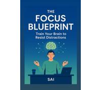 The Focus Blueprint: Train Your Brain to Resist Distractions