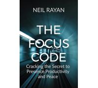 The Focus Code: Cracking the Secret to Presence,Productivity and Peace