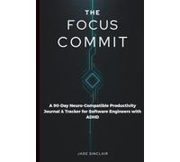 THE FOCUS COMMIT: A 90-Day Neuro-Compatible Productivity Journal & Tracker for Software Engineers with ADHD