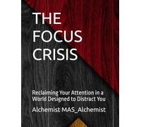 THE FOCUS CRISIS: Reclaiming Your Attention in a World Designed to Distract You