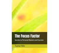 The Focus Factor: Secrets to Personal Mastery and Success
