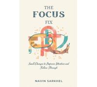 The Focus Fix: Small Changes to Improve Attention and Follow-Through