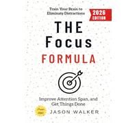 The Focus Formula:: Train Your Brain to Eliminate Distractions, Improve Attention Span, and Get Things Done