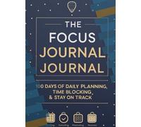 The Focus Journal: 100 Days of Daily Planning, Time Blocking & Habit Tracking
