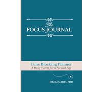 The Focus Journal: A Daily Time Blocking Planner for Focus, Clarity, and High Performance