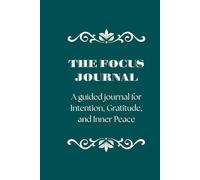 The Focus Journal: A Guided Workbook for Intention, Gratitude, and Inner Peace