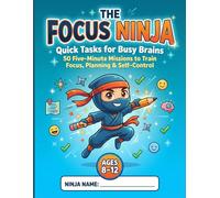 The Focus Ninja: 50 Five-Minute Brain Training Missions for Kids Ages 8-12: Fun Executive Function Workbook to Boost Focus, Self-Control, Planning, ... Screen-Free Activities for Busy Brains