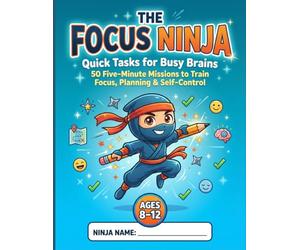 The Focus Ninja: 50 Five-Minute Brain Training Missions for Kids Ages 8-12: Fun Executive Function Workbook to Boost Focus, Self-Control, Planning, ... Screen-Free Activities for Busy Brains