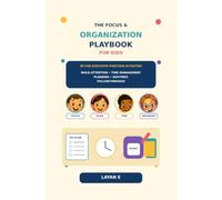 The Focus & Organization Playbook for Kids: 60 Fun Executive Function Activities to Build Attention, Time Management, Planning, Routines & Follow-Through