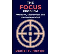 The Focus Problem: Attention, Distraction, and the Modern Mind