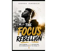 THE FOCUS REBELLION: Reclaiming Your Attention in a World Built to Steal It