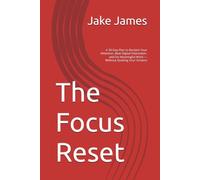 The Focus Reset: A 30-Day Plan to Reclaim Your Attention, Beat Digital Distraction, and Do Meaningful Work - Without Quitting Your Screens