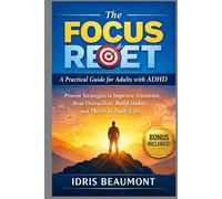 The Focus Reset: A Practical Guide for Adults with ADHD: Proven Strategies to Improve Attention, Beat Distraction, Build Habits, and Thrive in Daily Life