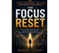 THE FOCUS RESET: How to Protect Your Attention, Stop Mental Scattering, and Do Deep Work in a Distracted World: 7