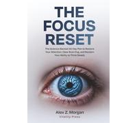 The Focus Reset: The Science-Backed 30-Day Plan to Restore Your Attention, Clear Brain Fog, and Reclaim Your Ability to Think Deeply: 4