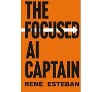 The Focused AI Captain: How to Navigate the Storm, Empower Your Crew, and Deliver Real Value.