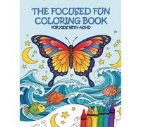 The Focused Fun Coloring Book for Kids with ADHD: Calming Patterns and Engaging Activities to Improve Concentration, Reduce Anxiety, and Promote Relaxation for Ages 4-8