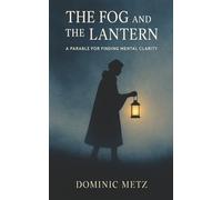 The Fog and the Lantern: A Parable for Finding Mental Clarity