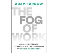The Fog of Work: A Simple Approach to Navigating the Complexity of Middle Management