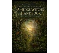 The Foliate Way: A Hedge Witch’s Handbook: Nature, Healing, Folklore and the Old Ways