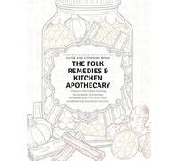 The Folk Remedies & Kitchen Apothecary Guide and Coloring Book: A Natural Remedies Coloring Series Book: 25 Everyday Remedies with Fun Facts, Uses, and Botanical Illustrations to Color