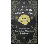 The Folklore of West Scotland: With Appendix: Yule, Beltane, Midsummer, and Halloween