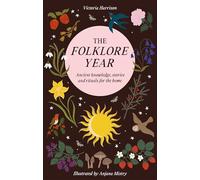The Folklore Year: Ancient Knowledge, Stories and Rituals for the Home: Ancient Knowledge, Stories and Rituals for the Home