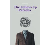 The Follow-Up Paradox: Why Less Contact Closes More Deals