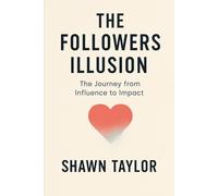 The Followers Illusion: The Journey from Influence to Impact