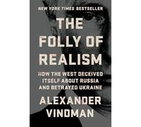 The Folly of Realism: How the West Deceived Itself About Russia and Betrayed Ukraine